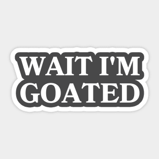 Wait I'm Goated Sticker